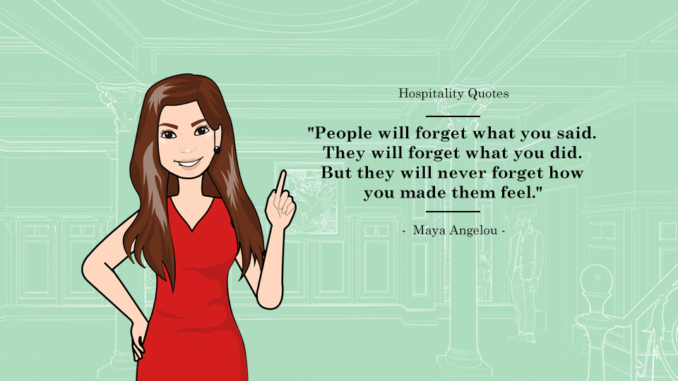 "People will forget what you said. They will forget what you did. But they will never forget how you made them feel." - Maya Angelou. Article Hospitality Quotes To Live By by MY RANGGO Hospitality Magazine