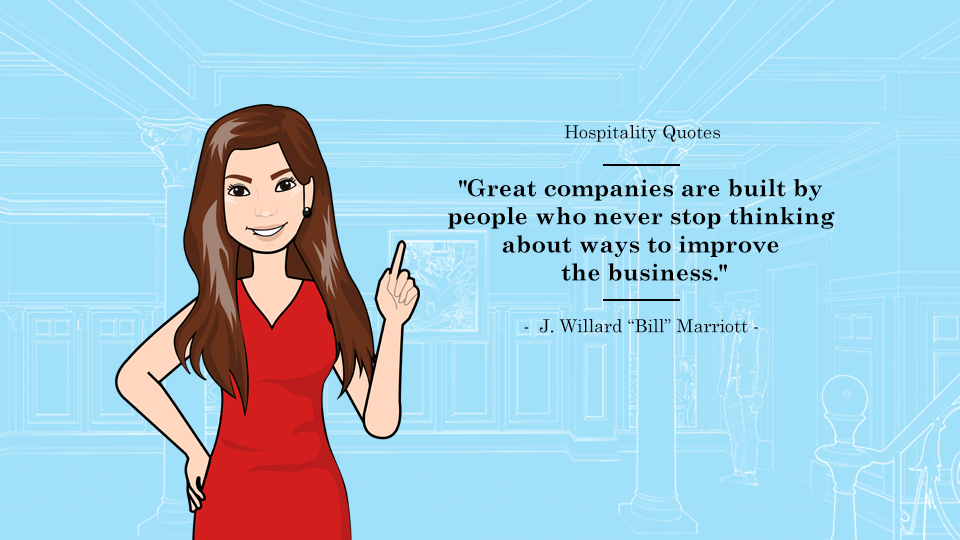 "Great companies are built by people who never stop thinking about ways to improve the business." Willard “Bill” Marriott. Article Hospitality Quotes To Live By by MY RANGGO Hospitality Magazine