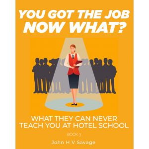 Cover Page of You Got The Job Now What! From the eBook Series What They Can Never Teach You At Hotel School by John Savage
